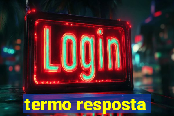 termo resposta